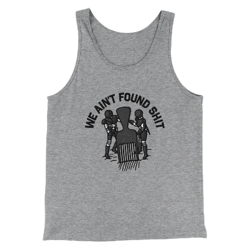 men clothing business suit-We Ain’t Found Shit Men/Unisex Tank Top